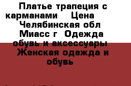 Платье трапеция с карманами  › Цена ­ 800 - Челябинская обл., Миасс г. Одежда, обувь и аксессуары » Женская одежда и обувь   